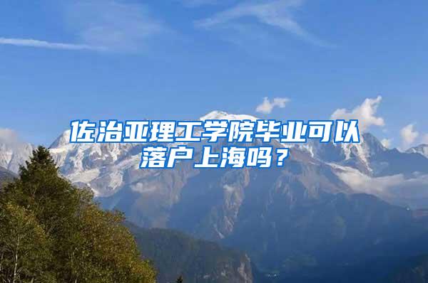 佐治亚理工学院毕业可以落户上海吗？