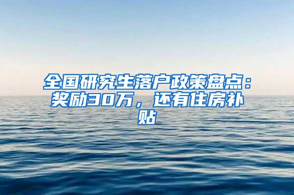 全国研究生落户政策盘点：奖励30万，还有住房补贴