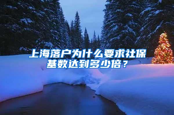 上海落户为什么要求社保基数达到多少倍？