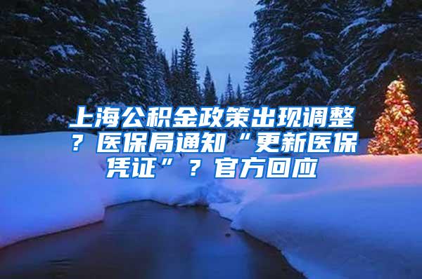 上海公积金政策出现调整？医保局通知“更新医保凭证”？官方回应