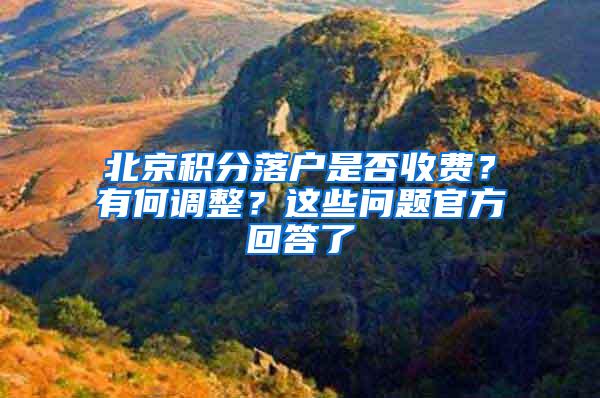 北京积分落户是否收费？有何调整？这些问题官方回答了