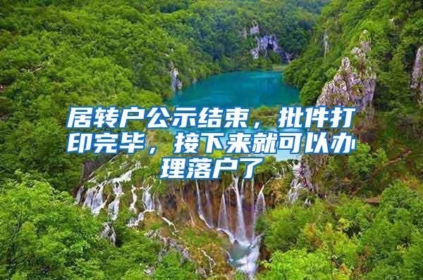 居转户公示结束，批件打印完毕，接下来就可以办理落户了