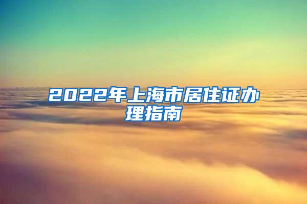 2022年上海市居住证办理指南