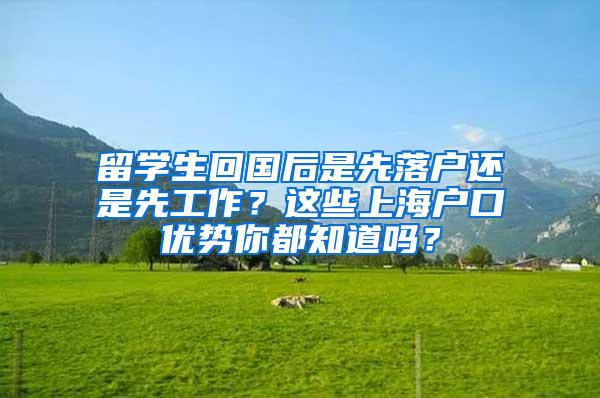 留学生回国后是先落户还是先工作？这些上海户口优势你都知道吗？