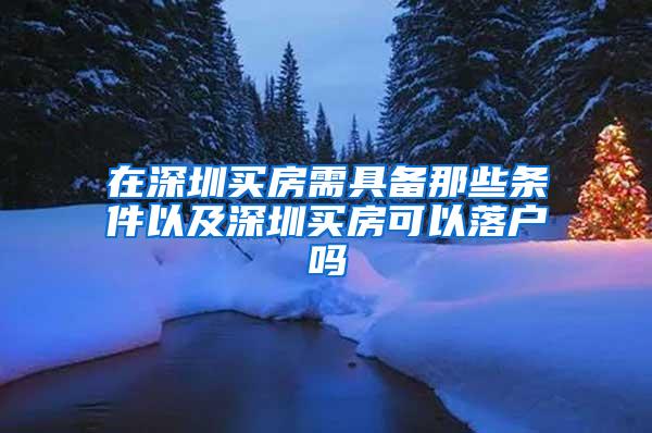 在深圳买房需具备那些条件以及深圳买房可以落户吗