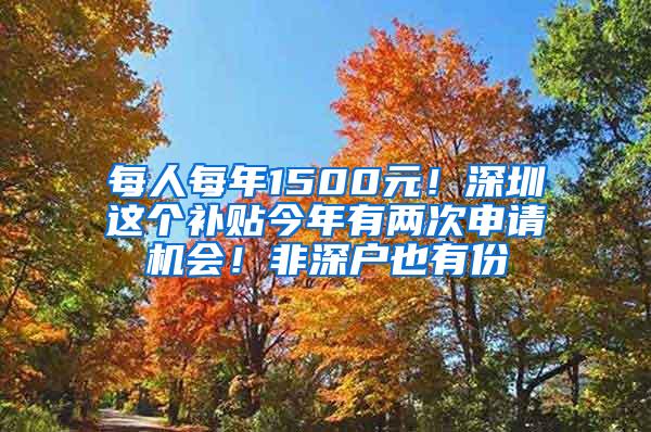 每人每年1500元！深圳这个补贴今年有两次申请机会！非深户也有份