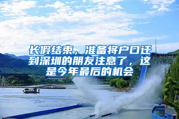 长假结束，准备将户口迁到深圳的朋友注意了，这是今年最后的机会