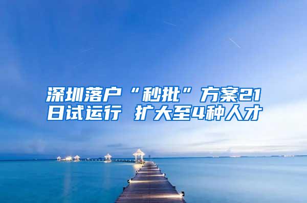 深圳落户“秒批”方案21日试运行 扩大至4种人才