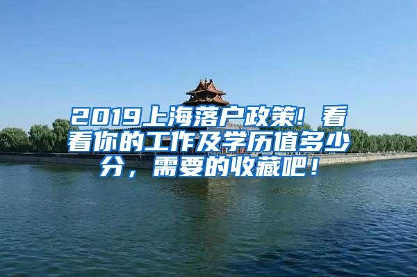 2019上海落户政策! 看看你的工作及学历值多少分，需要的收藏吧！