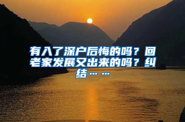 有入了深户后悔的吗？回老家发展又出来的吗？纠结……