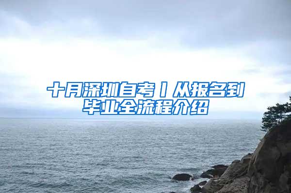 十月深圳自考丨从报名到毕业全流程介绍