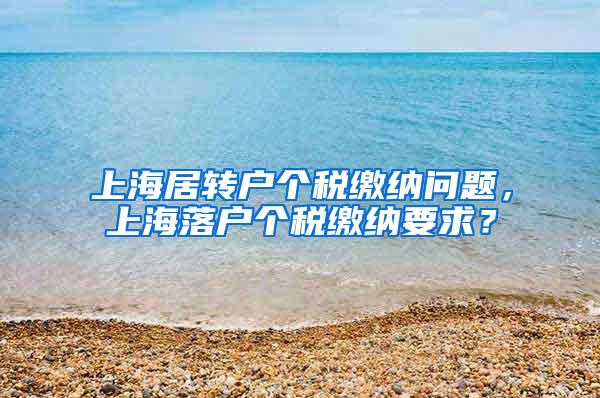 上海居转户个税缴纳问题，上海落户个税缴纳要求？