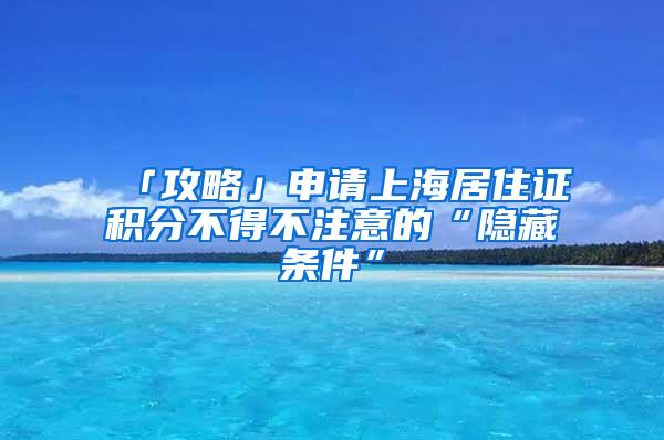 「攻略」申请上海居住证积分不得不注意的“隐藏条件”