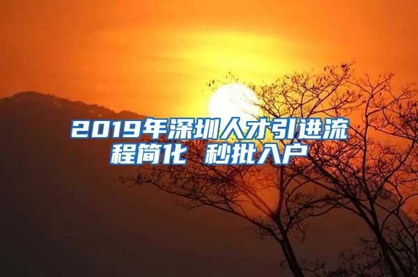 2019年深圳人才引进流程简化 秒批入户