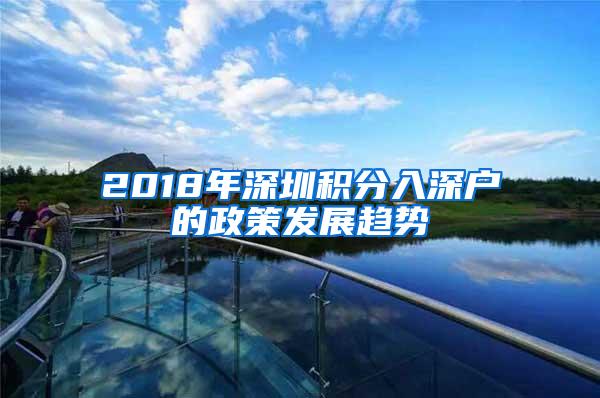 2018年深圳积分入深户的政策发展趋势