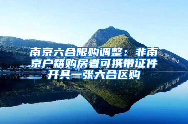 南京六合限购调整：非南京户籍购房者可携带证件开具一张六合区购