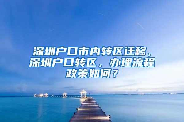 深圳户口市内转区迁移，深圳户口转区，办理流程政策如何？