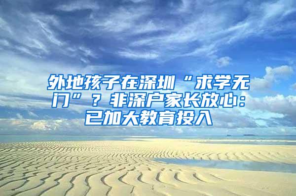 外地孩子在深圳“求学无门”？非深户家长放心：已加大教育投入