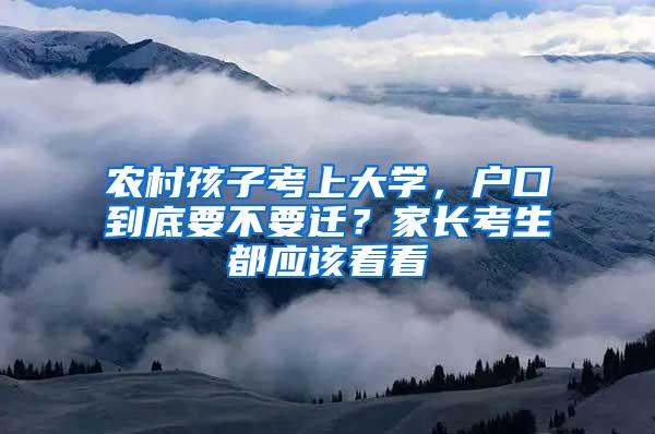 农村孩子考上大学，户口到底要不要迁？家长考生都应该看看