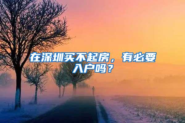 在深圳买不起房，有必要入户吗？