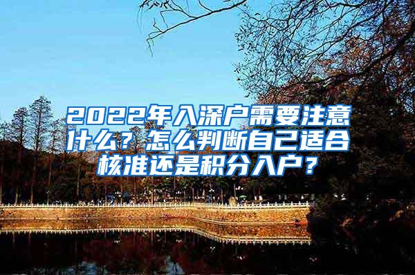 2022年入深户需要注意什么？怎么判断自己适合核准还是积分入户？