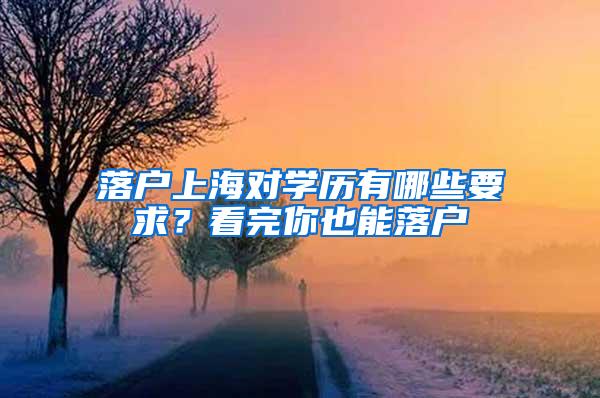 落户上海对学历有哪些要求？看完你也能落户