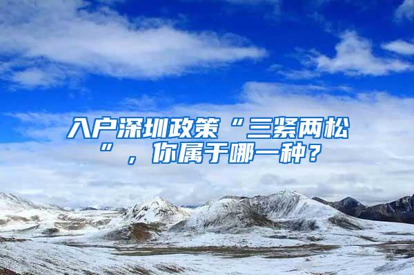 入户深圳政策“三紧两松”，你属于哪一种？