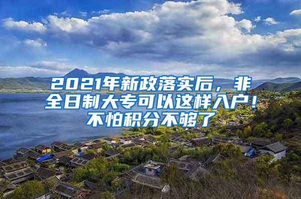 2021年新政落实后，非全日制大专可以这样入户！不怕积分不够了