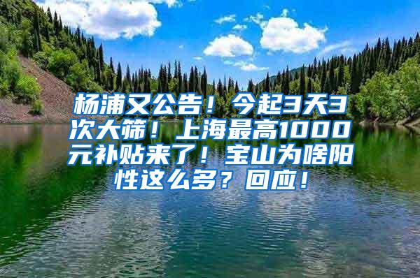 杨浦又公告！今起3天3次大筛！上海最高1000元补贴来了！宝山为啥阳性这么多？回应！