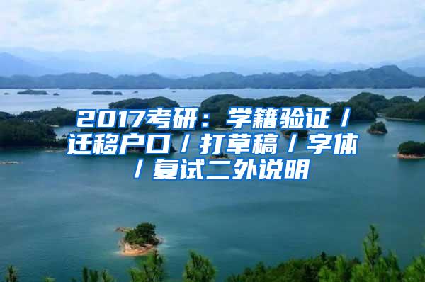 2017考研：学籍验证／迁移户口／打草稿／字体／复试二外说明