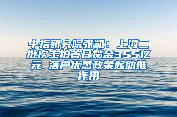 中指研究院张凯：上海二批次土拍首日揽金355亿元 落户优惠政策起助推作用