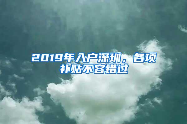 2019年入户深圳，各项补贴不容错过