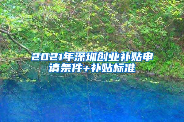 2021年深圳创业补贴申请条件+补贴标准