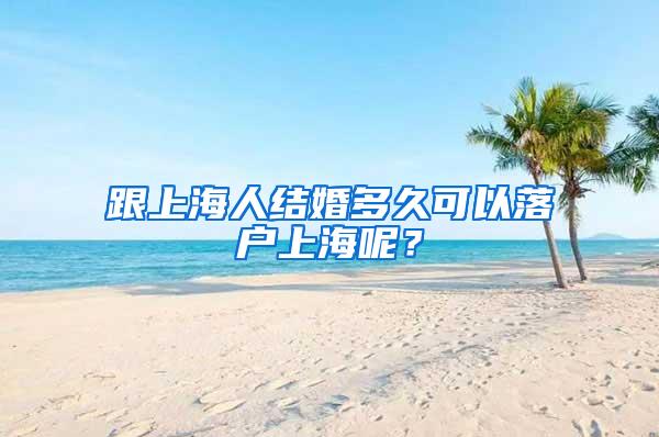 跟上海人结婚多久可以落户上海呢？