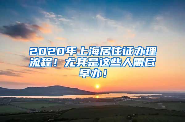 2020年上海居住证办理流程！尤其是这些人需尽早办！