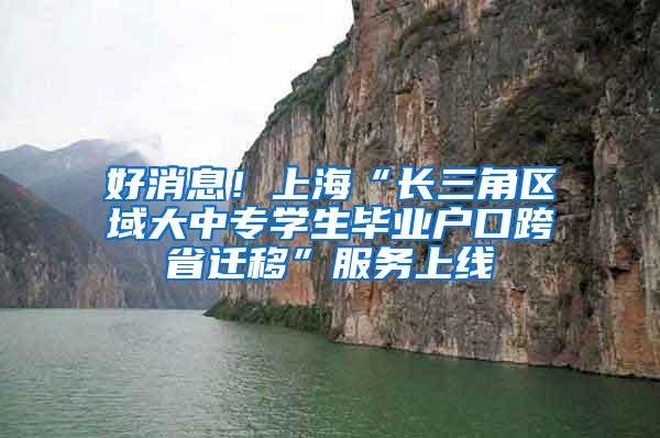 好消息！上海“长三角区域大中专学生毕业户口跨省迁移”服务上线