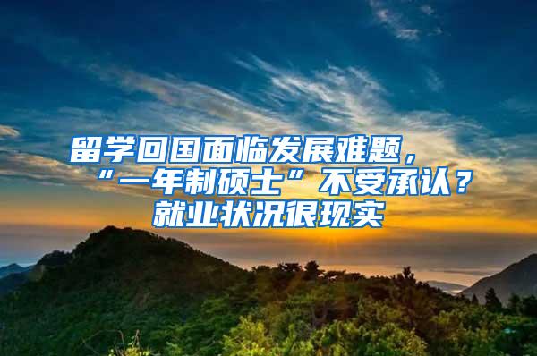 留学回国面临发展难题，“一年制硕士”不受承认？就业状况很现实