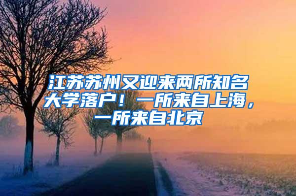 江苏苏州又迎来两所知名大学落户！一所来自上海，一所来自北京