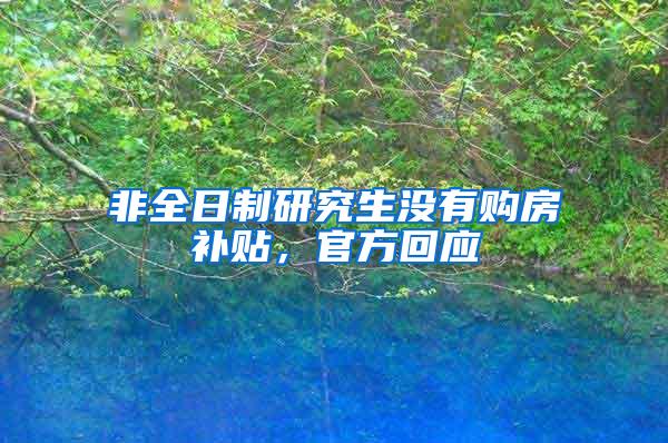 非全日制研究生没有购房补贴，官方回应