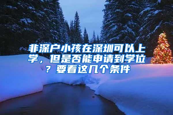 非深户小孩在深圳可以上学，但是否能申请到学位？要看这几个条件