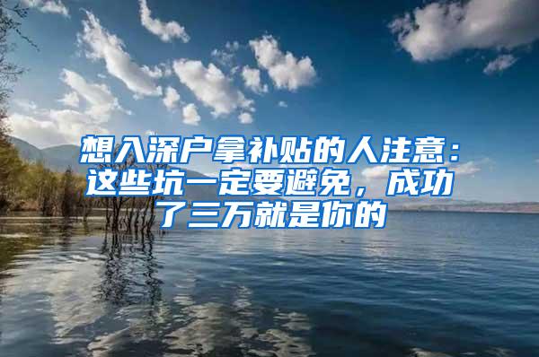 想入深户拿补贴的人注意：这些坑一定要避免，成功了三万就是你的