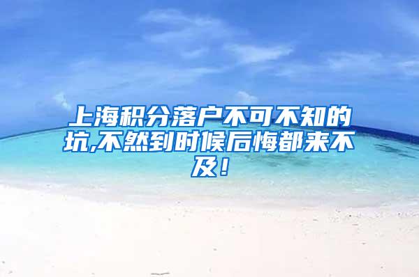 上海积分落户不可不知的坑,不然到时候后悔都来不及！