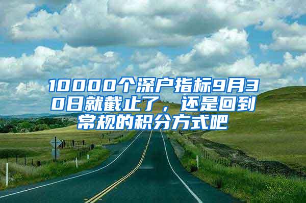 10000个深户指标9月30日就截止了，还是回到常规的积分方式吧