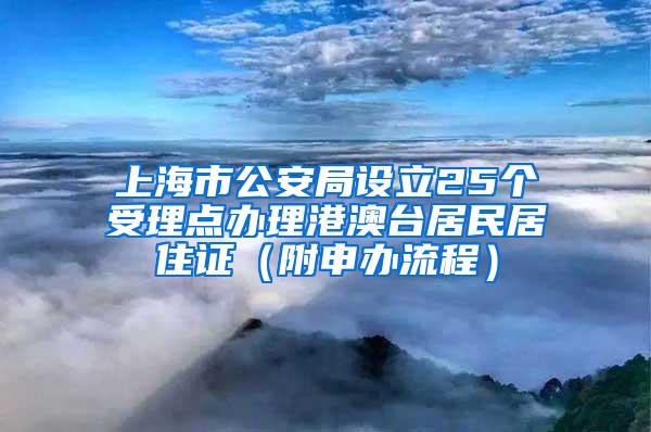 上海市公安局设立25个受理点办理港澳台居民居住证（附申办流程）