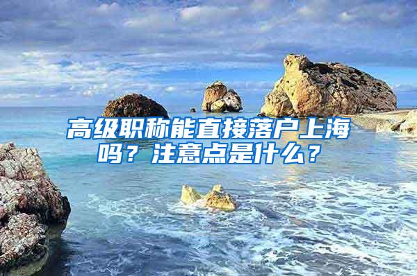 高级职称能直接落户上海吗？注意点是什么？