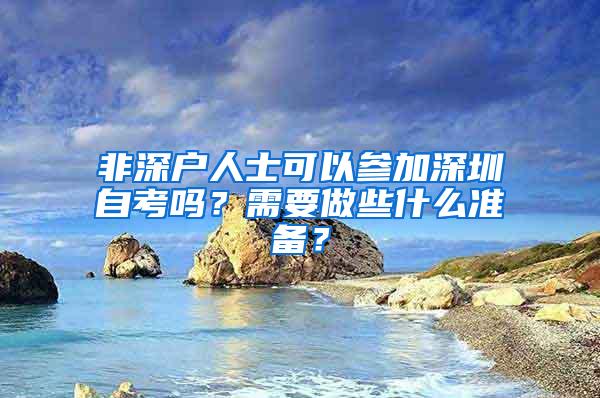 非深户人士可以参加深圳自考吗？需要做些什么准备？