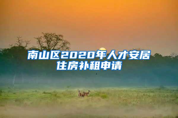 南山区2020年人才安居住房补租申请