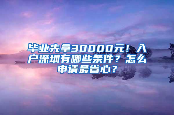 毕业先拿30000元！入户深圳有哪些条件？怎么申请最省心？