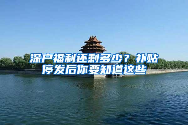 深户福利还剩多少？补贴停发后你要知道这些