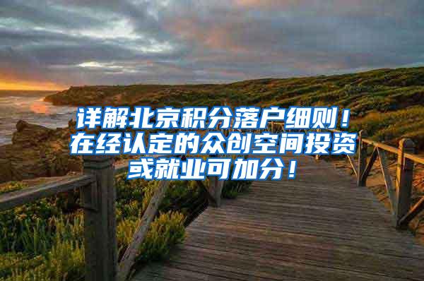 详解北京积分落户细则！在经认定的众创空间投资或就业可加分！